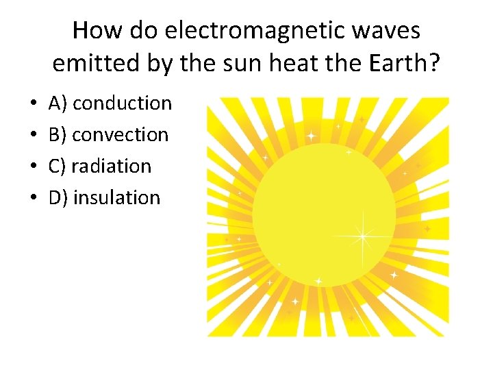 How do electromagnetic waves emitted by the sun heat the Earth? • • A)