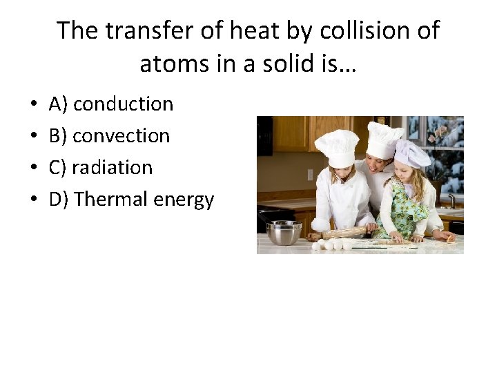 The transfer of heat by collision of atoms in a solid is… • •