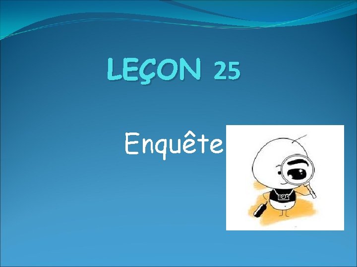 LEÇON 25 Enquête 