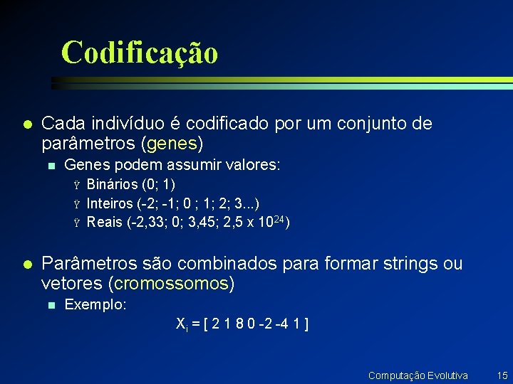 Codificação l Cada indivíduo é codificado por um conjunto de parâmetros (genes) n Genes