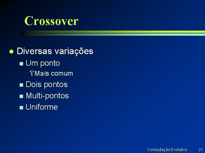 Crossover l Diversas variações n Um ponto ŸMais comum Dois pontos n Multi-pontos n
