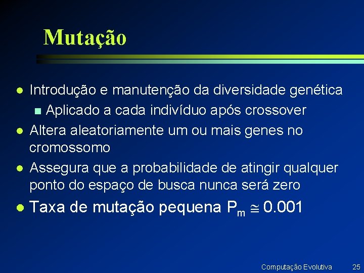 Mutação l l Introdução e manutenção da diversidade genética n Aplicado a cada indivíduo