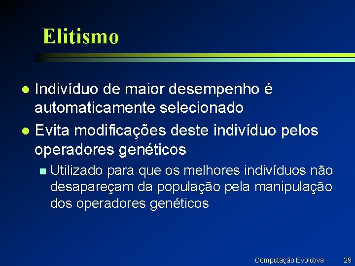 Elitismo Indivíduo de maior desempenho é automaticamente selecionado l Evita modificações deste indivíduo pelos Elitismo Indivíduo de maior desempenho é automaticamente selecionado l Evita modificações deste indivíduo pelos