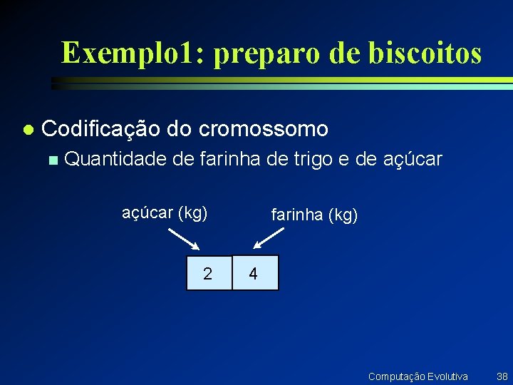Exemplo 1: preparo de biscoitos l Codificação do cromossomo n Quantidade de farinha de