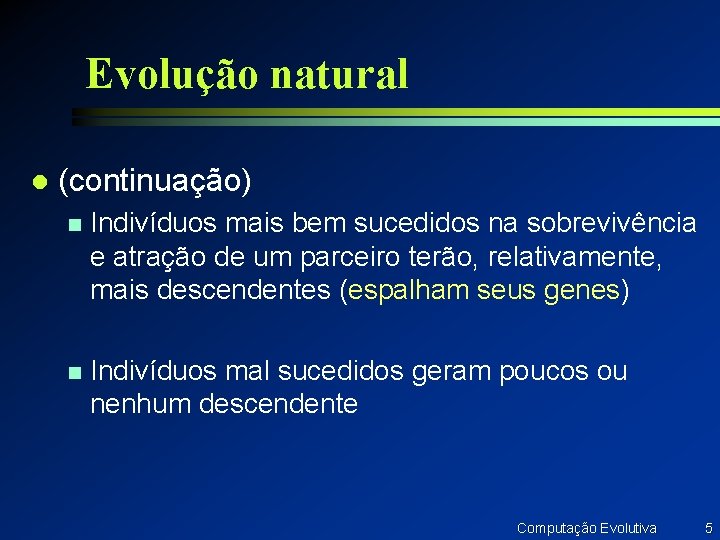 Evolução natural l (continuação) n Indivíduos mais bem sucedidos na sobrevivência e atração de