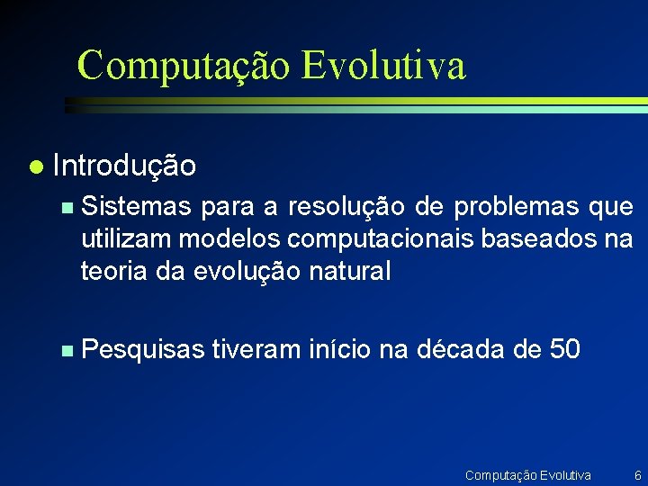 Computação Evolutiva l Introdução n Sistemas para a resolução de problemas que utilizam modelos