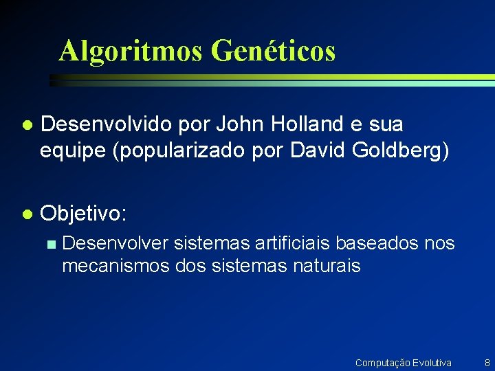 Algoritmos Genéticos l Desenvolvido por John Holland e sua equipe (popularizado por David Goldberg)