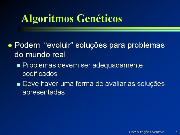 Algoritmos Genéticos l Podem “evoluir” soluções para problemas do mundo real Problemas devem ser Algoritmos Genéticos l Podem “evoluir” soluções para problemas do mundo real Problemas devem ser