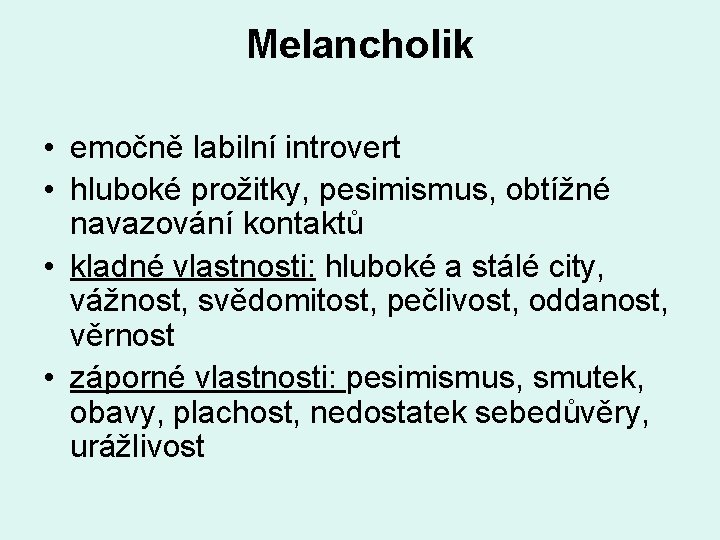 Melancholik • emočně labilní introvert • hluboké prožitky, pesimismus, obtížné navazování kontaktů • kladné