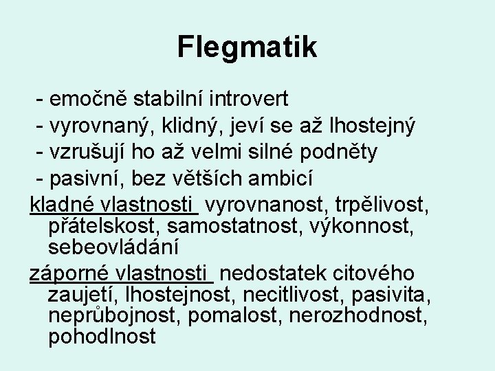 Flegmatik - emočně stabilní introvert - vyrovnaný, klidný, jeví se až lhostejný - vzrušují