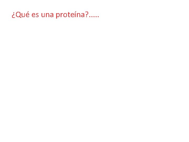 ¿Qué es una proteína? . . . ¿Qué es una proteína? . . .