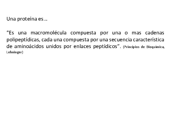Una proteína es… “Es una macromolécula compuesta por una o mas cadenas polipeptídicas, cada Una proteína es… “Es una macromolécula compuesta por una o mas cadenas polipeptídicas, cada