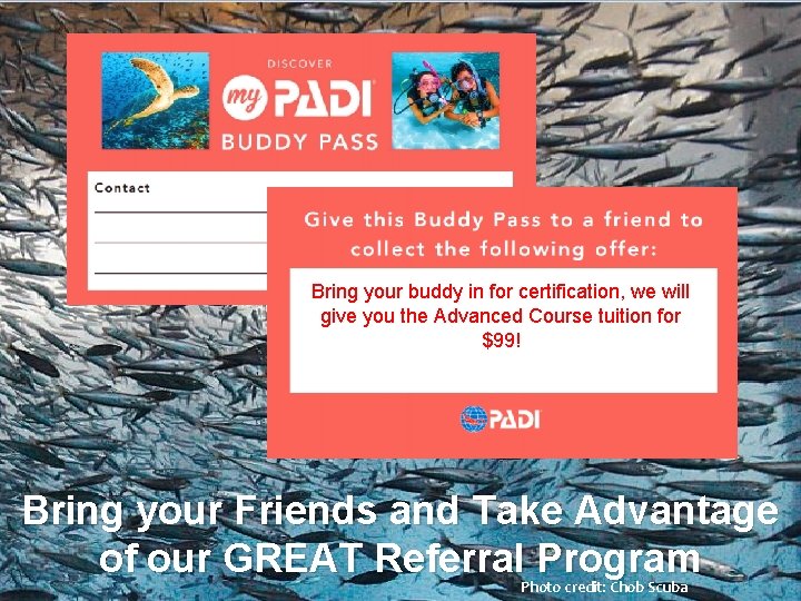 Bring your buddy in for certification, we will give you the Advanced Course tuition Bring your buddy in for certification, we will give you the Advanced Course tuition