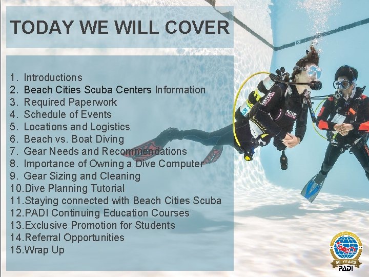 TODAY WE WILL COVER 1. Introductions 2. Beach Cities Scuba Centers Information 3. Required