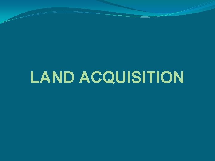 LAND ACQUISITION 
