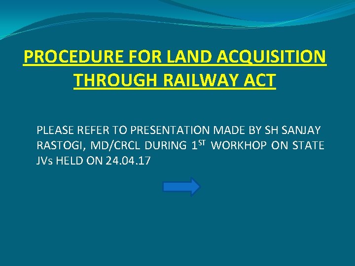 PROCEDURE FOR LAND ACQUISITION THROUGH RAILWAY ACT PLEASE REFER TO PRESENTATION MADE BY SH