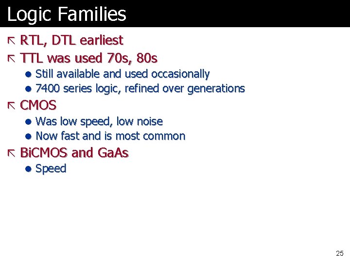 Logic Families ã RTL, DTL earliest ã TTL was used 70 s, 80 s