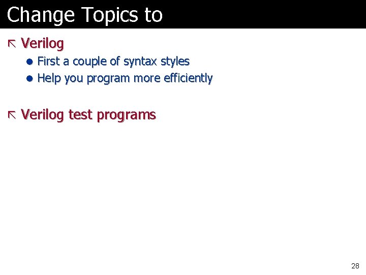 Change Topics to ã Verilog l First a couple of syntax styles l Help