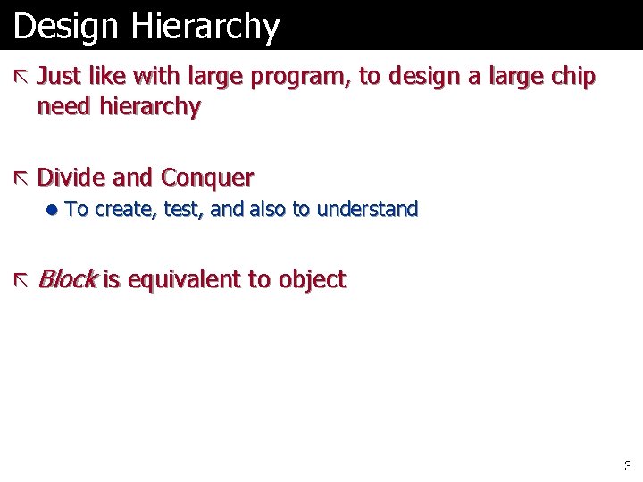 Design Hierarchy ã Just like with large program, to design a large chip need