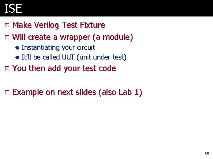 ISE ã Make Verilog Test Fixture ã Will create a wrapper (a module) l