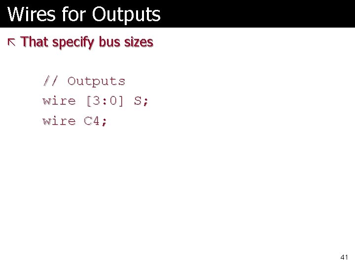 Wires for Outputs ã That specify bus sizes // Outputs wire [3: 0] S;