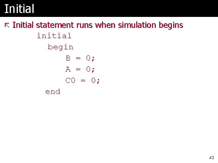 Initial ã Initial statement runs when simulation begins initial begin B = 0; A