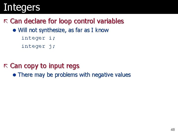 Integers ã Can declare for loop control variables l Will not synthesize, as far