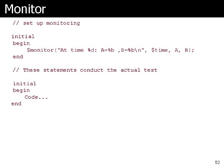 Monitor // set up monitoring initial begin $monitor(“At time %d: A=%b , B=%bn", $time,