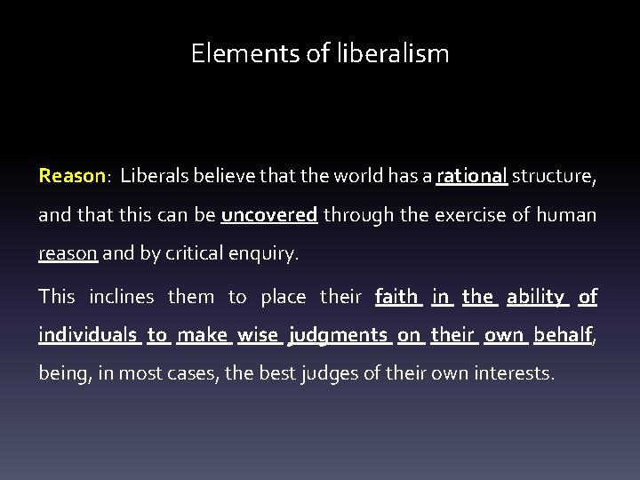 Elements of liberalism Reason: Liberals believe that the world has a rational structure, and