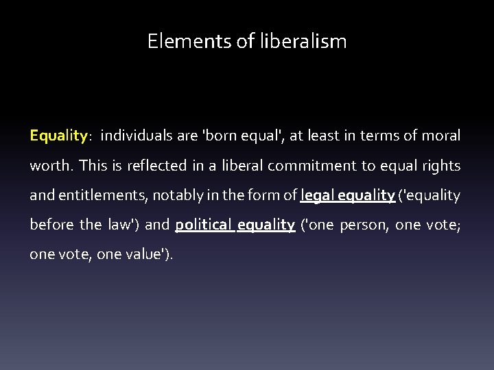 Elements of liberalism Equality: individuals are 'born equal', at least in terms of moral