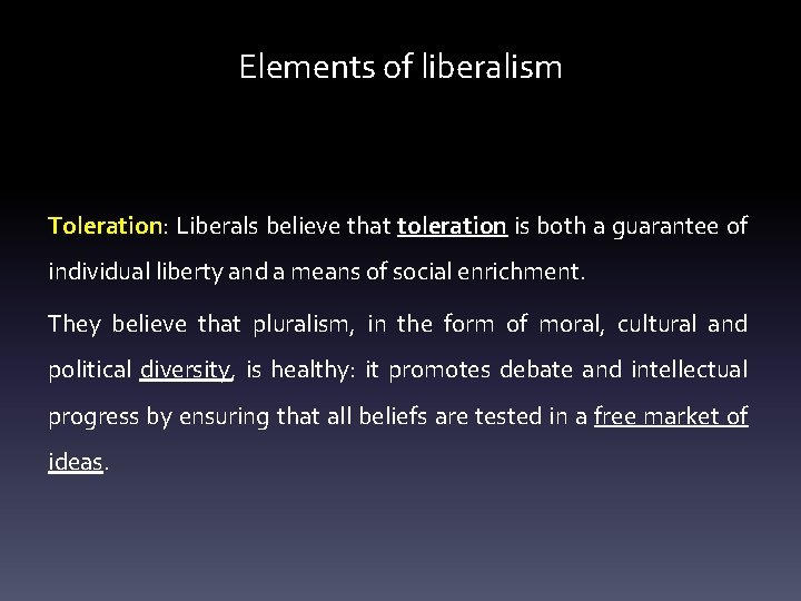 Elements of liberalism Toleration: Liberals believe that toleration is both a guarantee of individual