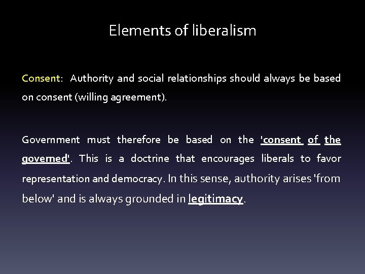 Elements of liberalism Consent: Authority and social relationships should always be based on consent