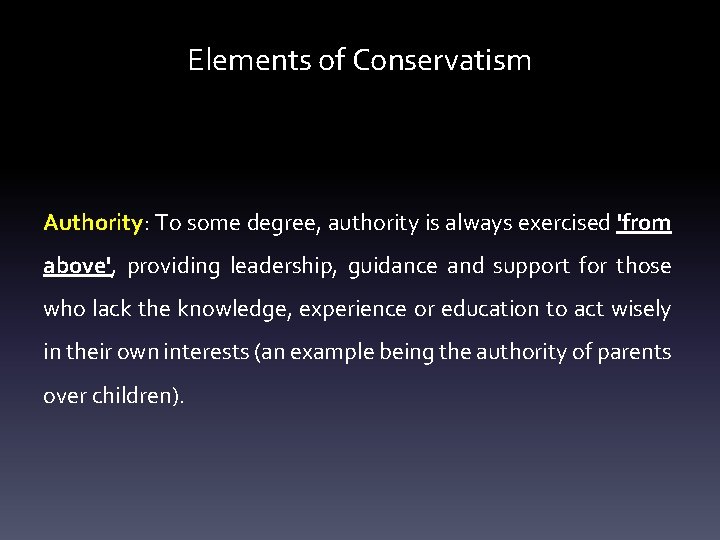 Elements of Conservatism Authority: To some degree, authority is always exercised 'from above', providing