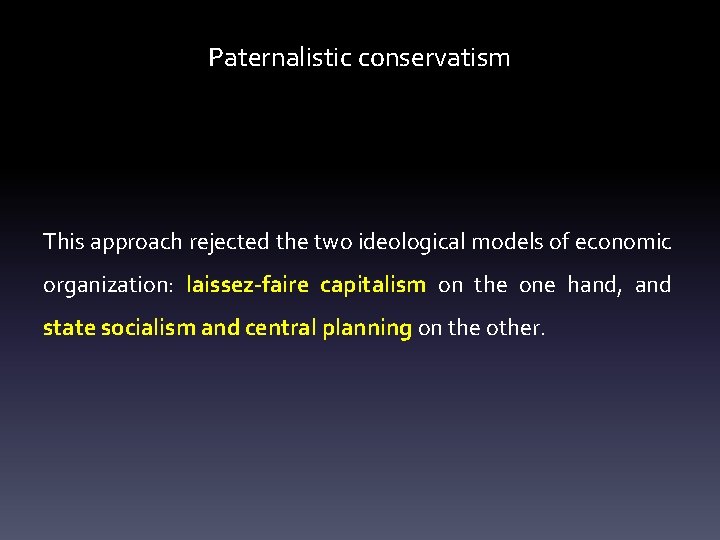 Paternalistic conservatism This approach rejected the two ideological models of economic organization: laissez-faire capitalism