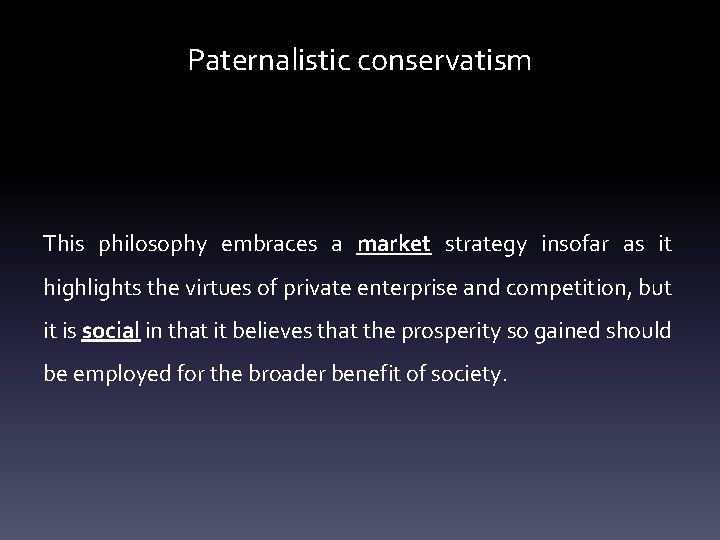 Paternalistic conservatism This philosophy embraces a market strategy insofar as it highlights the virtues