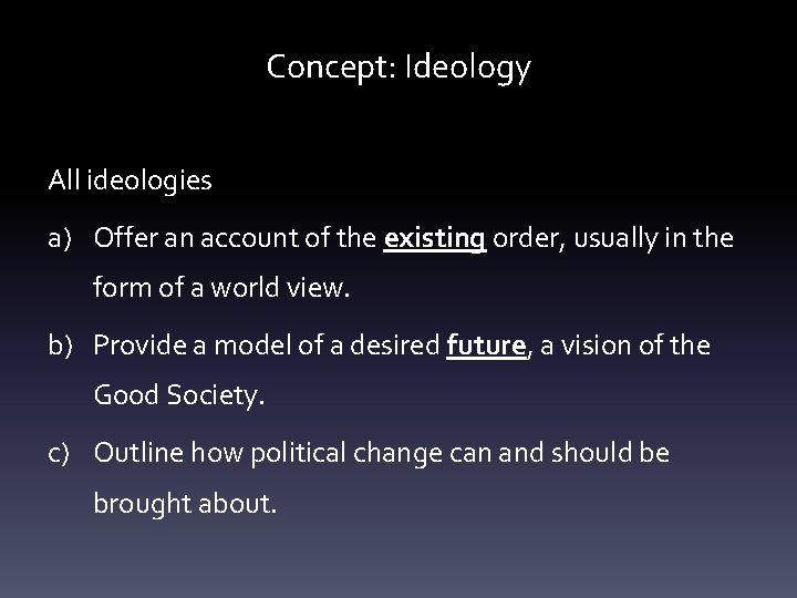 Concept: Ideology All ideologies a) Offer an account of the existing order, usually in