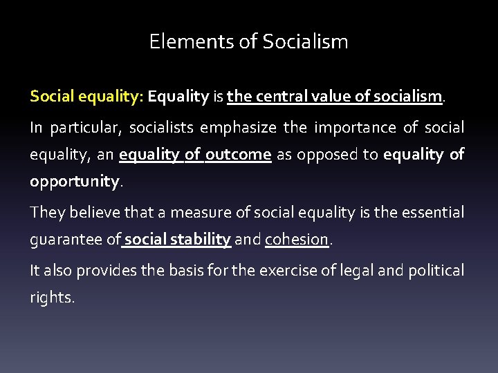 Elements of Socialism Social equality: Equality is the central value of socialism. In particular,