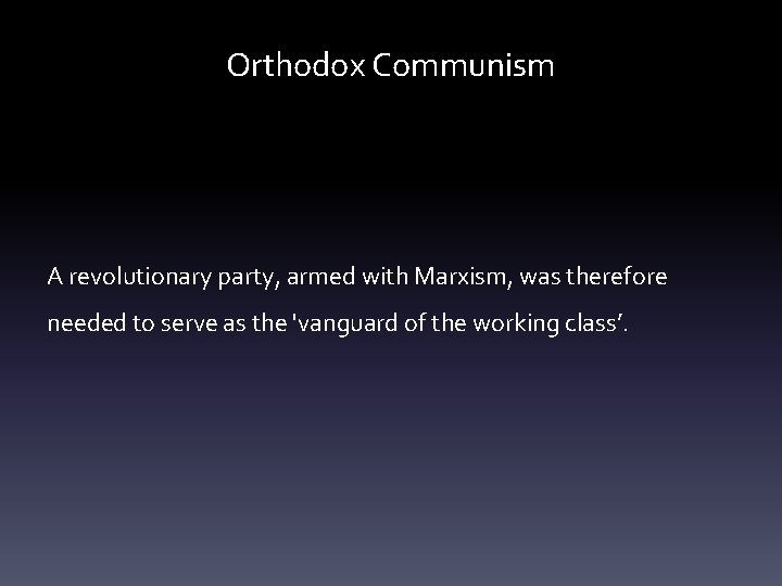 Orthodox Communism A revolutionary party, armed with Marxism, was therefore needed to serve as