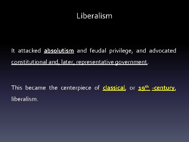 Liberalism It attacked absolutism and feudal privilege, and advocated constitutional and, later, representative government.