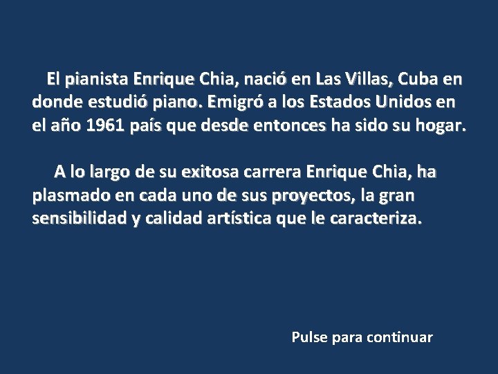  El pianista Enrique Chia, nació en Las Villas, Cuba en donde estudió piano.