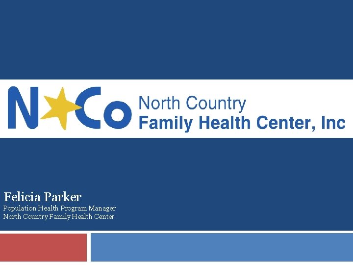 Felicia Parker Population Health Program Manager North Country Family Health Center 