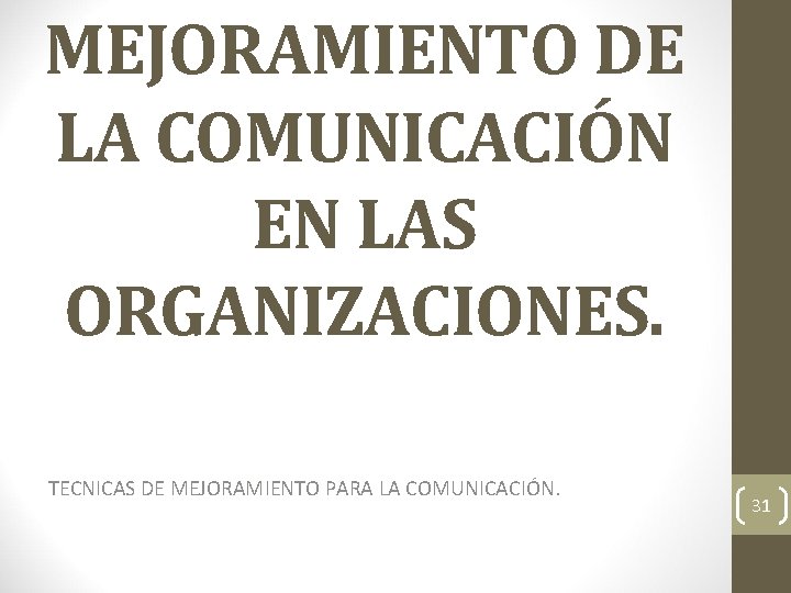 MEJORAMIENTO DE LA COMUNICACIÓN EN LAS ORGANIZACIONES. TECNICAS DE MEJORAMIENTO PARA LA COMUNICACIÓN. 31