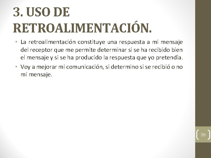 3. USO DE RETROALIMENTACIÓN. • La retroalimentación constituye una respuesta a mi mensaje del