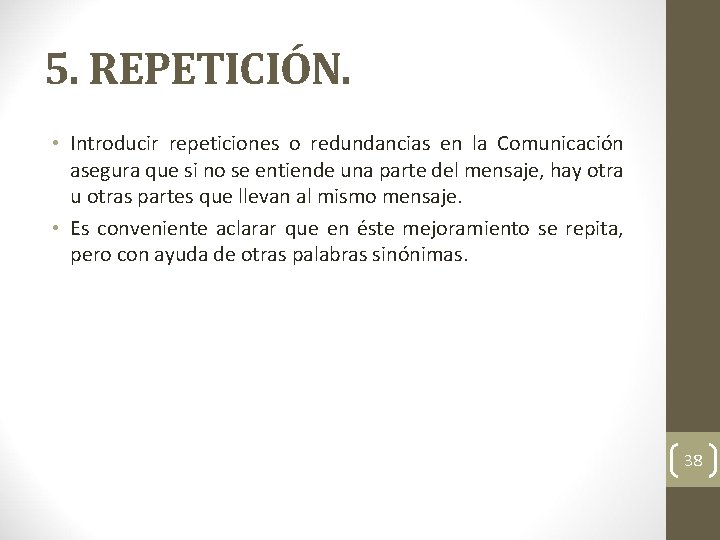 5. REPETICIÓN. • Introducir repeticiones o redundancias en la Comunicación asegura que si no