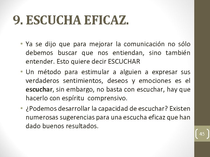 9. ESCUCHA EFICAZ. • Ya se dijo que para mejorar la comunicación no sólo