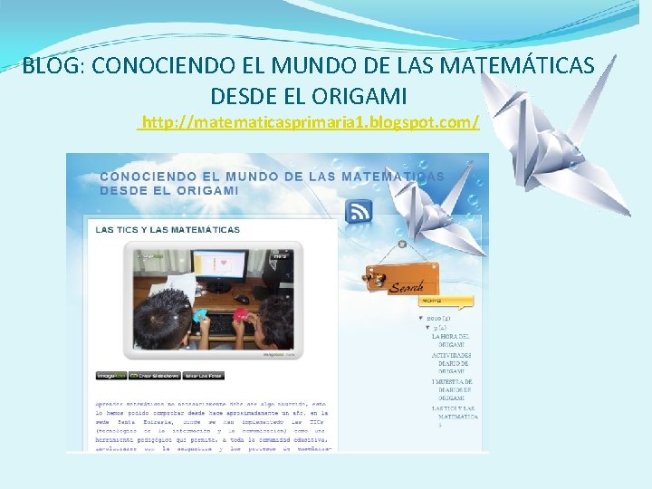 BLOG: CONOCIENDO EL MUNDO DE LAS MATEMÁTICAS DESDE EL ORIGAMI http: //matematicasprimaria 1. blogspot.