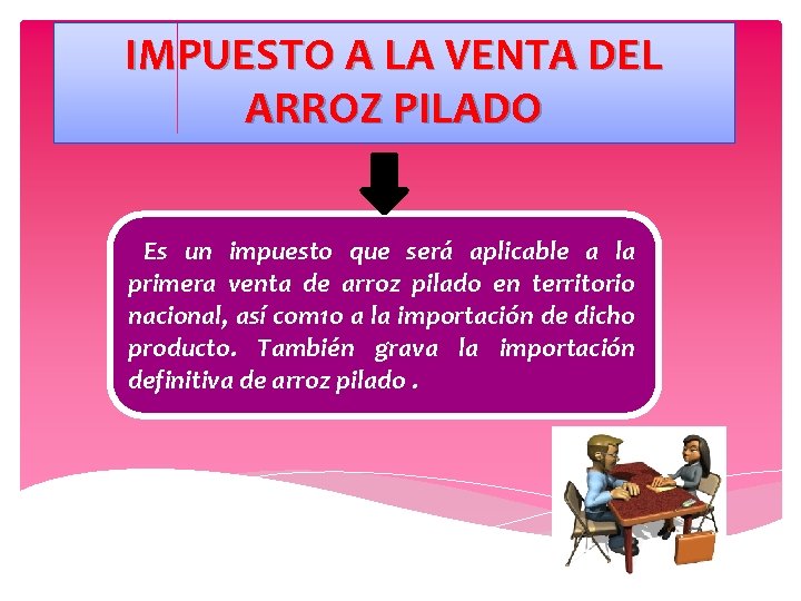 IMPUESTO A LA VENTA DEL ARROZ PILADO Es un impuesto que será aplicable a