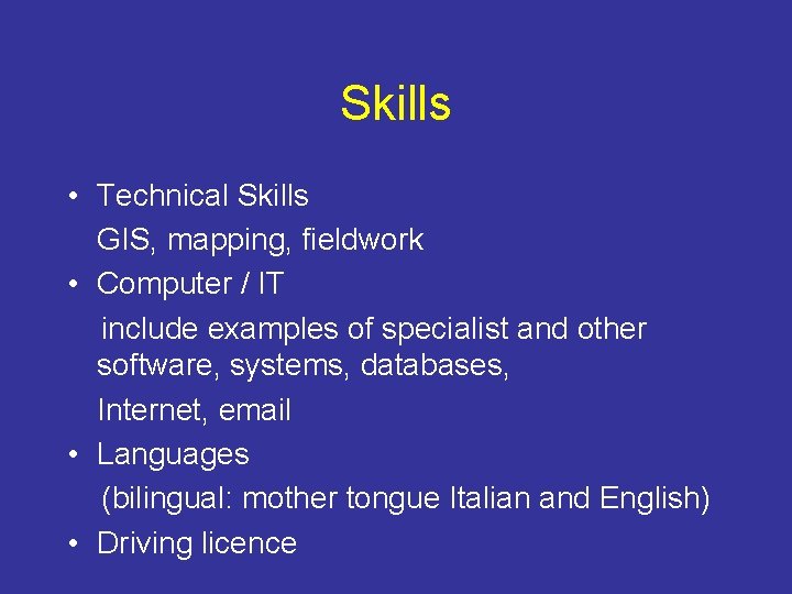 Skills • Technical Skills GIS, mapping, fieldwork • Computer / IT include examples of