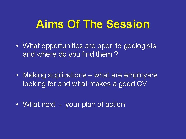 Aims Of The Session • What opportunities are open to geologists and where do