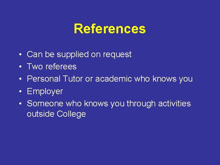 References • • • Can be supplied on request Two referees Personal Tutor or